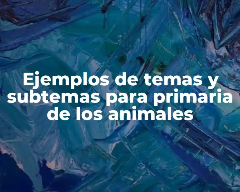 Ejemplos de temas y subtemas para primaria de los animales