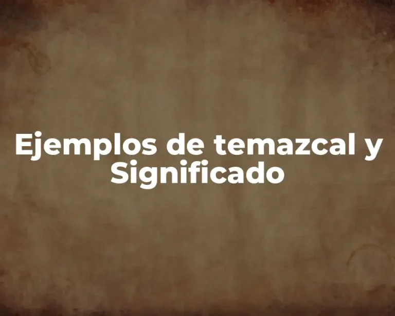 Ejemplos de temazcal y Significado