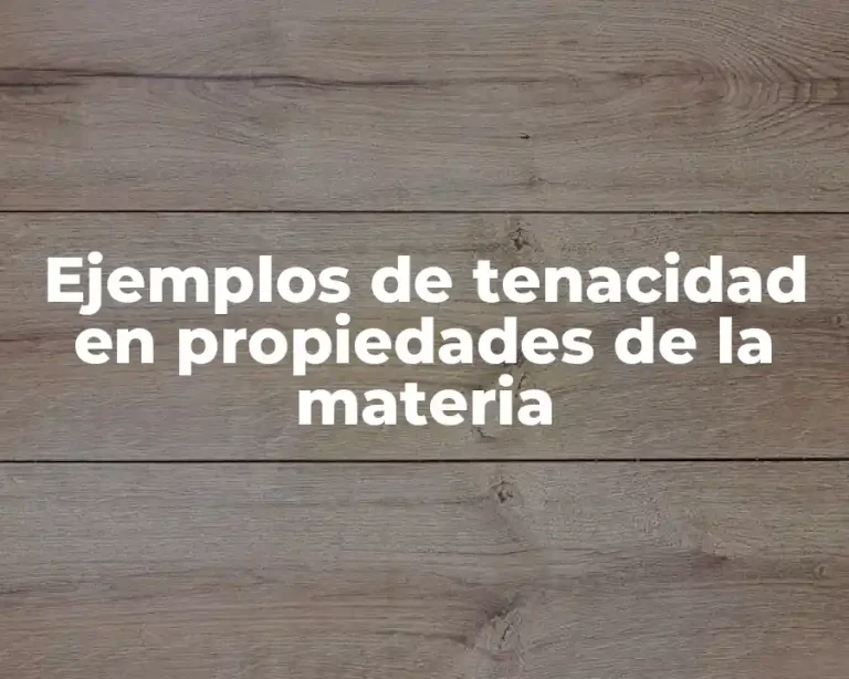 Ejemplos de tenacidad en propiedades de la materia