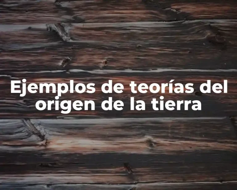 Ejemplos de teorías del origen de la tierra