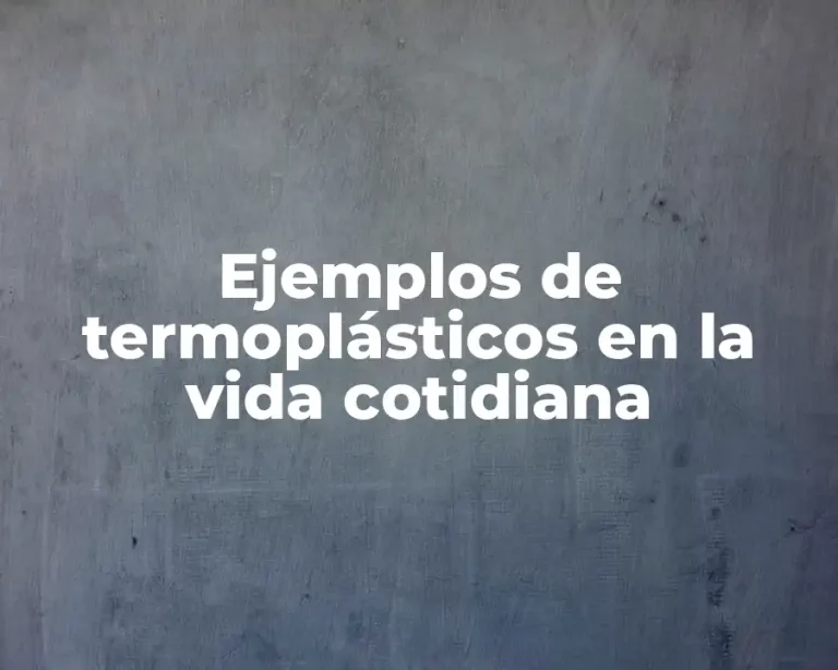 Ejemplos de termoplásticos en la vida cotidiana