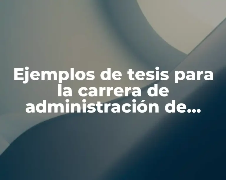 Ejemplos de tesis para la carrera de administración de empresas