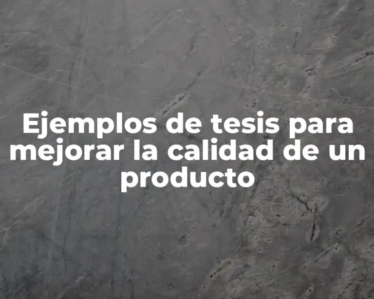 Ejemplos de tesis para mejorar la calidad de un producto