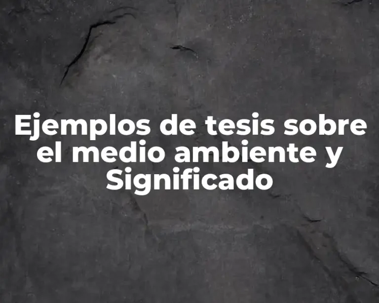 Ejemplos de tesis sobre el medio ambiente y Significado