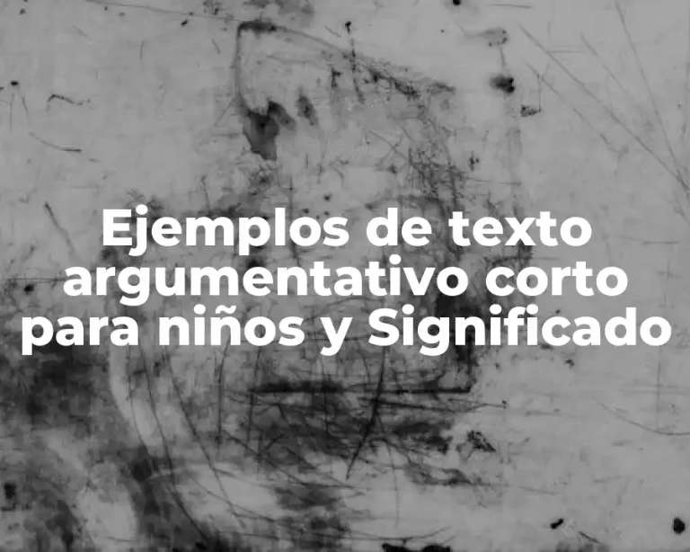 Ejemplos de texto argumentativo corto para niños y Significado