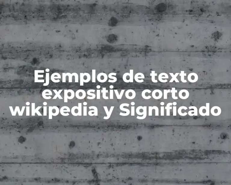 Ejemplos de texto expositivo corto wikipedia y Significado