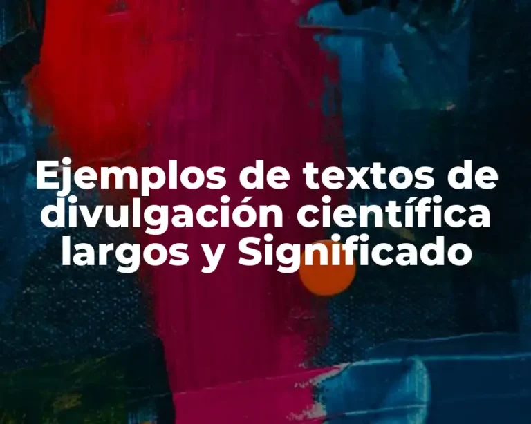 Ejemplos de textos de divulgación científica largos y Significado