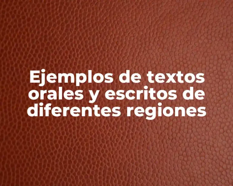 Ejemplos de textos orales y escritos de diferentes regiones