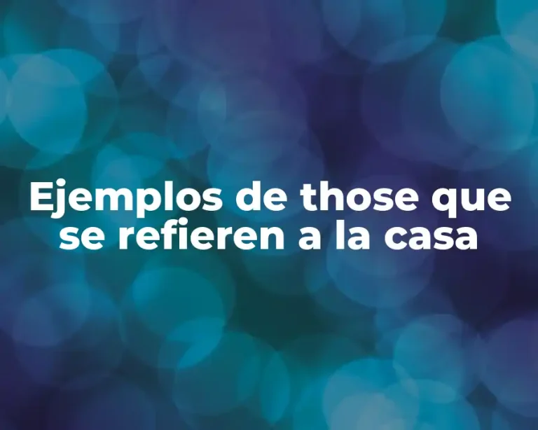 Ejemplos de those que se refieren a la casa