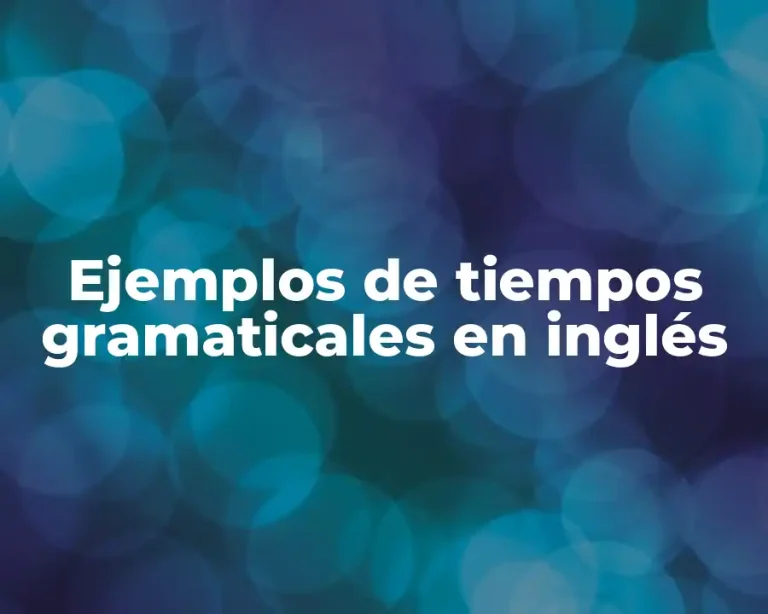 Ejemplos de tiempos gramaticales en inglés