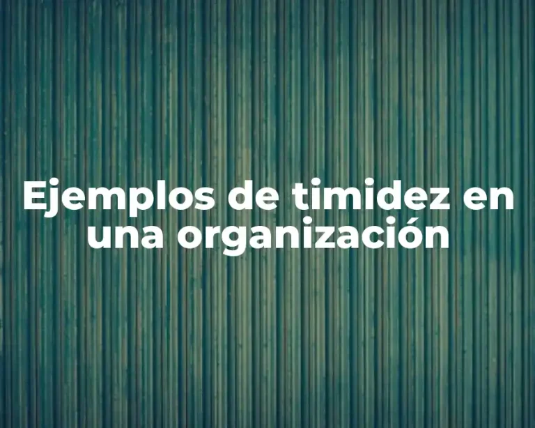 Ejemplos de timidez en una organización