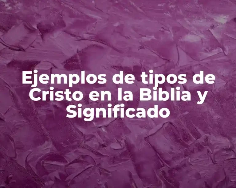 Ejemplos de tipos de Cristo en la Biblia y Significado