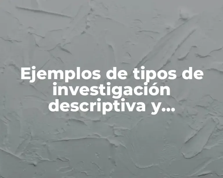 Ejemplos de tipos de investigación descriptiva y Significado