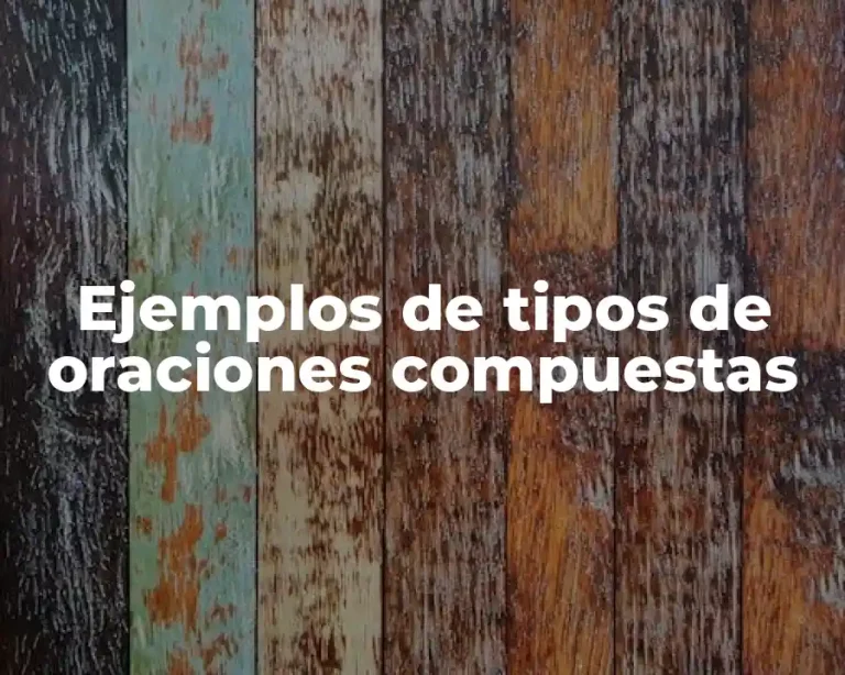 Ejemplos de tipos de oraciones compuestas
