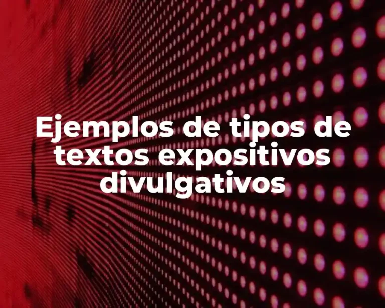 Ejemplos de tipos de textos expositivos divulgativos
