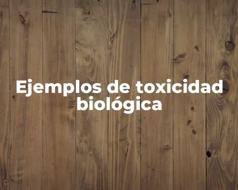 Ejemplos de toxicidad biológica