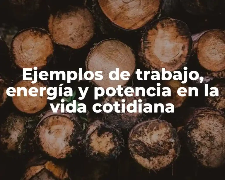 Ejemplos de trabajo, energía y potencia en la vida cotidiana