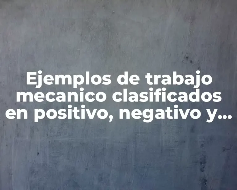 Ejemplos de trabajo mecanico clasificados en positivo, negativo y nulo