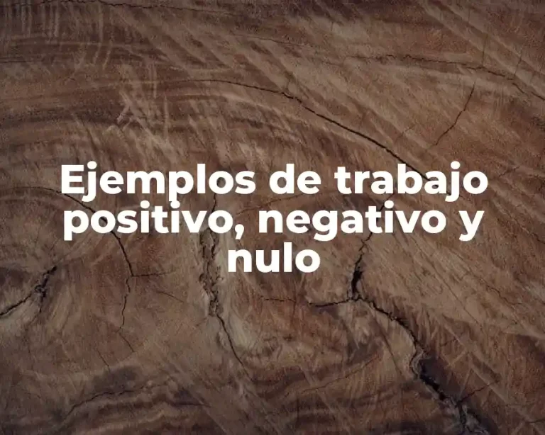 Ejemplos de trabajo positivo, negativo y nulo