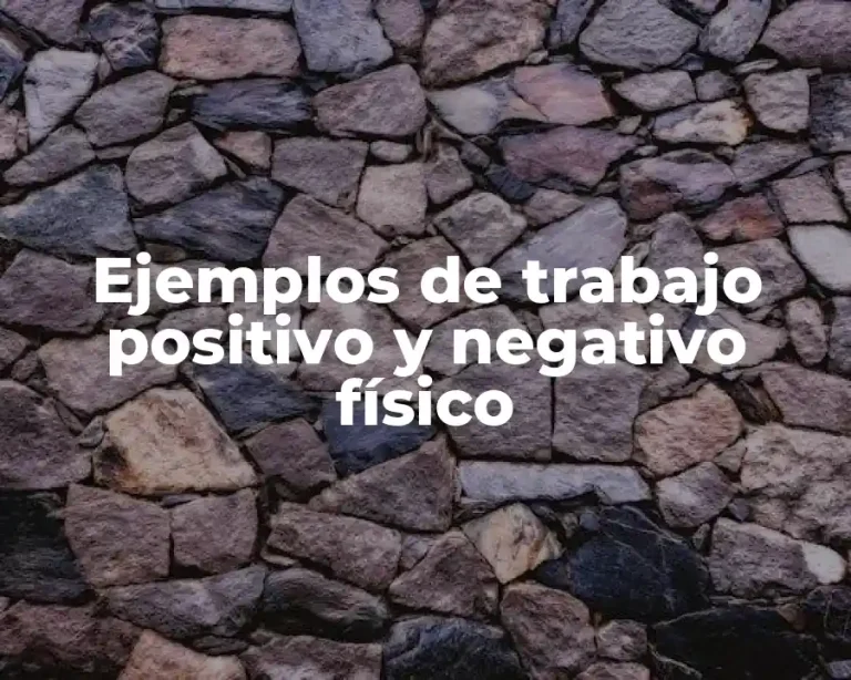 Ejemplos de trabajo positivo y negativo físico