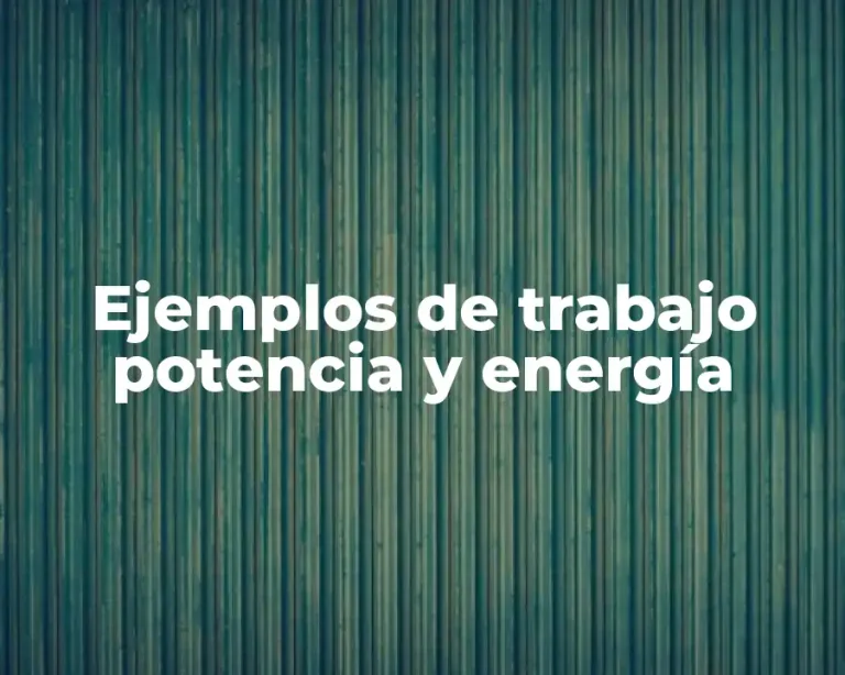 Ejemplos de trabajo potencia y energía