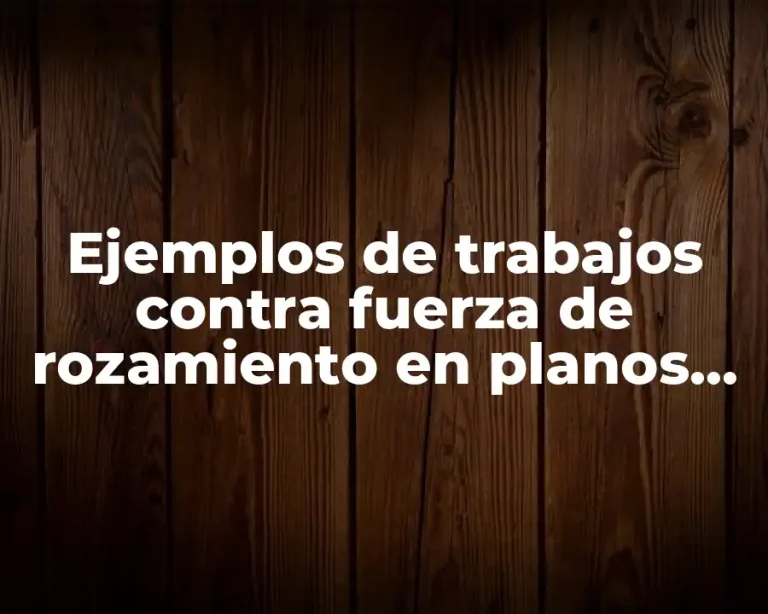 Ejemplos de trabajos contra fuerza de rozamiento en planos orizontales