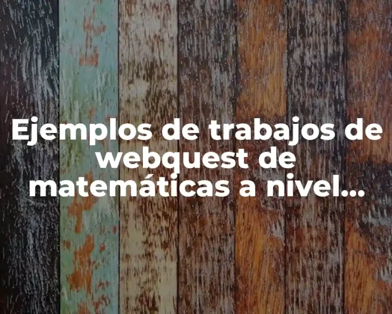 Ejemplos de trabajos de webquest de matemáticas a nivel secundaria y Significado