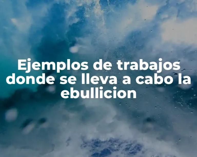 Ejemplos de trabajos donde se lleva a cabo la ebullicion
