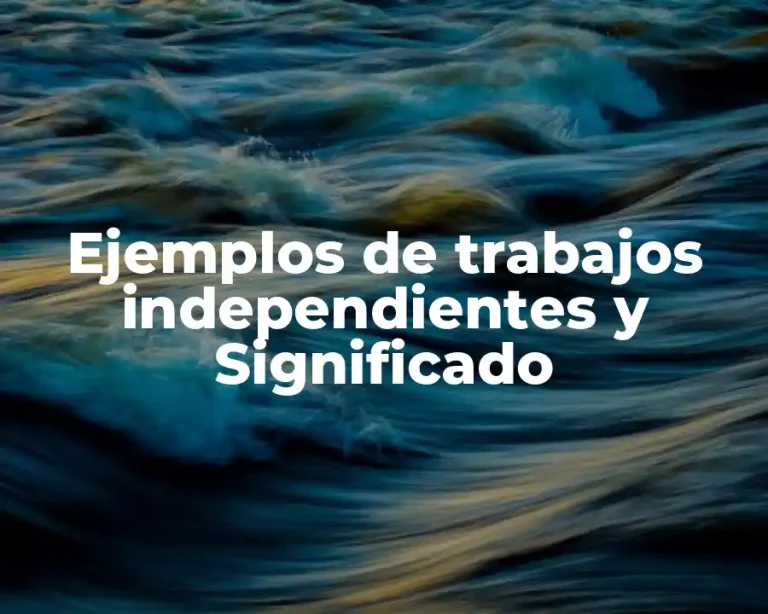 Ejemplos de trabajos independientes y Significado