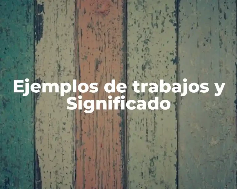 Ejemplos de trabajos y Significado