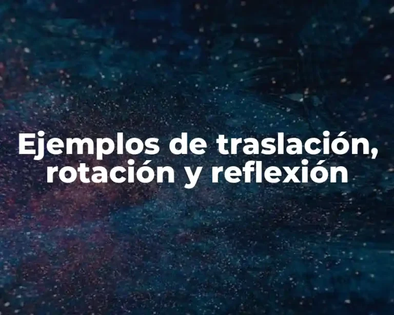 Ejemplos de traslación, rotación y reflexión
