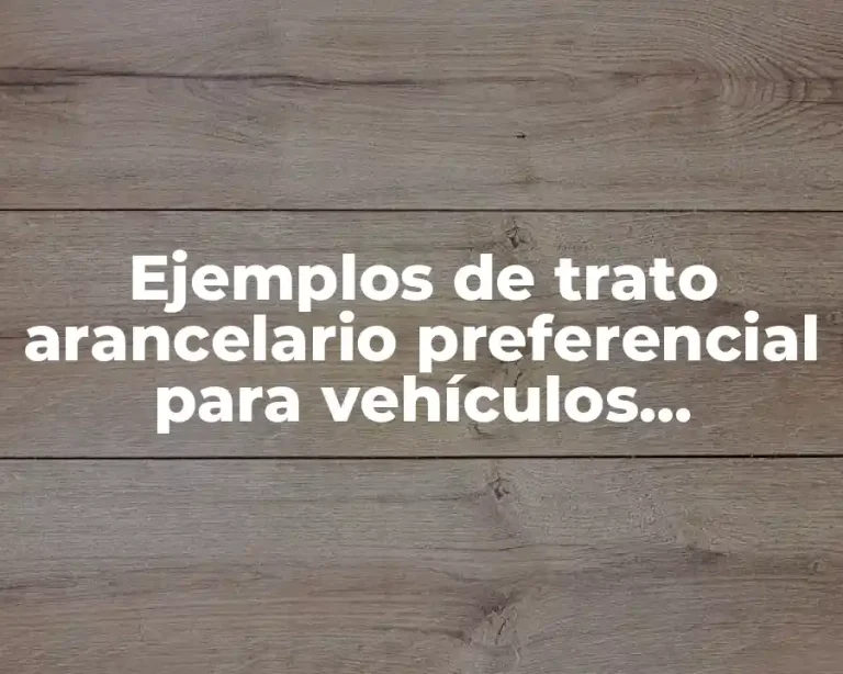 Ejemplos de trato arancelario preferencial para vehículos originarios