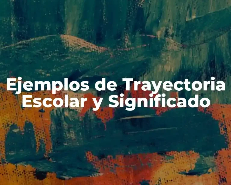 Ejemplos de Trayectoria Escolar y Significado
