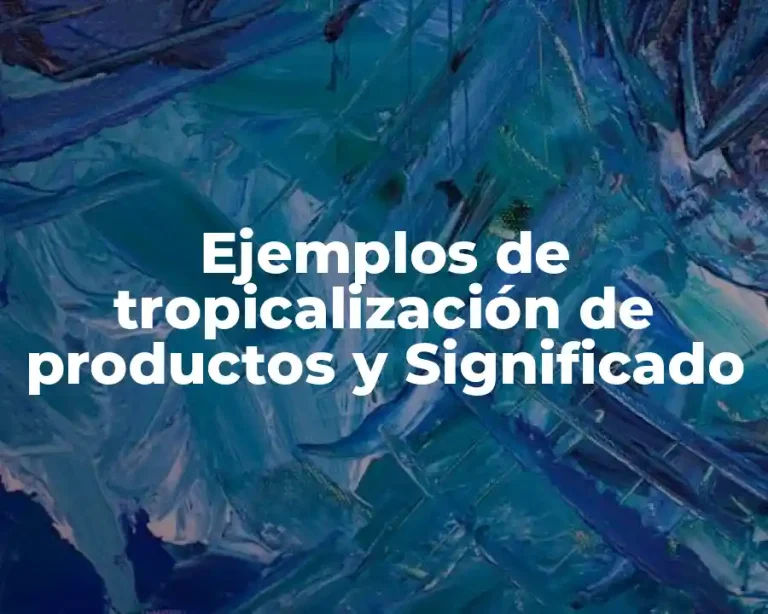Ejemplos de tropicalización de productos y Significado