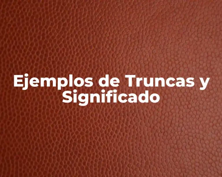 Ejemplos de Truncas y Significado