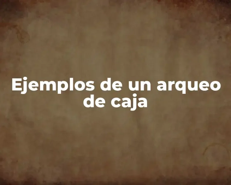 Ejemplos de un arqueo de caja