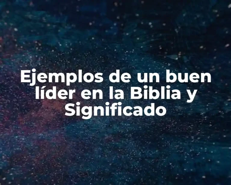 Ejemplos de un buen líder en la Biblia y Significado
