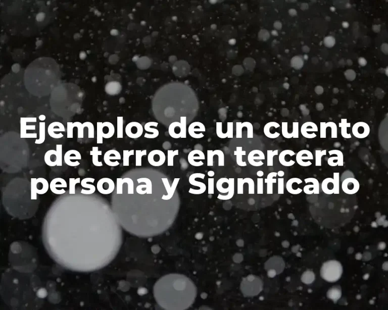 Ejemplos de un cuento de terror en tercera persona y Significado