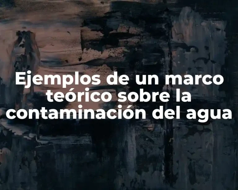 Ejemplos de un marco teórico sobre la contaminación del agua