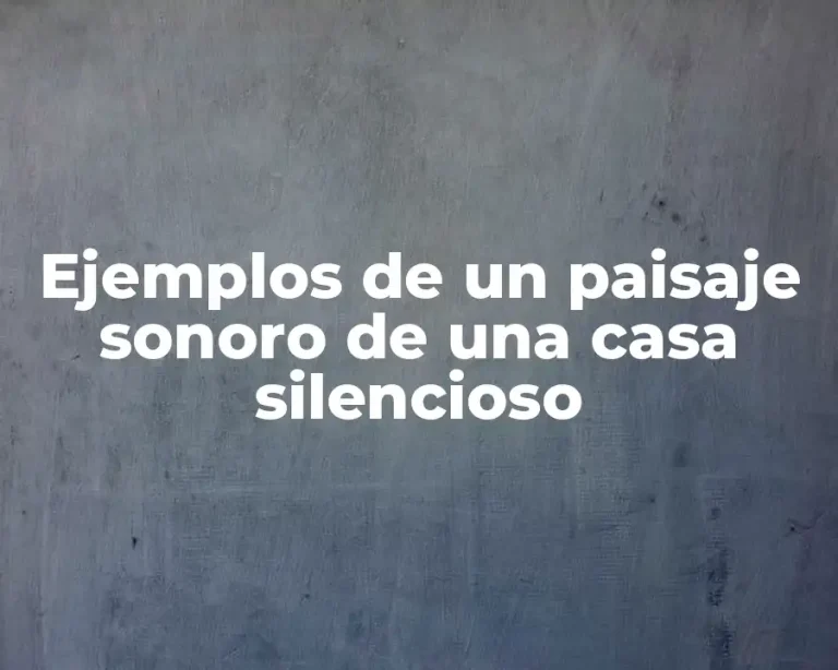 Ejemplos de un paisaje sonoro de una casa silencioso