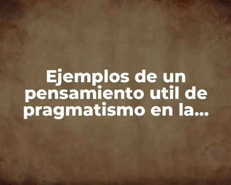Ejemplos de un pensamiento util de pragmatismo en la actualidad y Significado