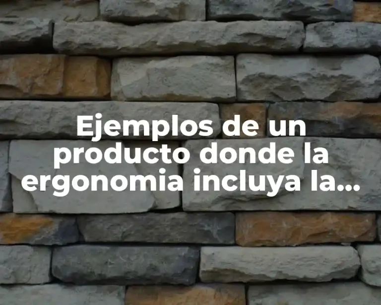 Ejemplos de un producto donde la ergonomia incluya la antropometria