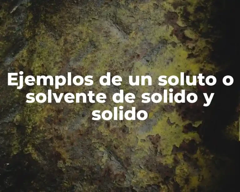 Ejemplos de un soluto o solvente de solido y solido