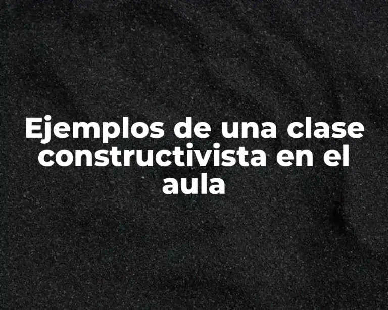 Ejemplos de una clase constructivista en el aula