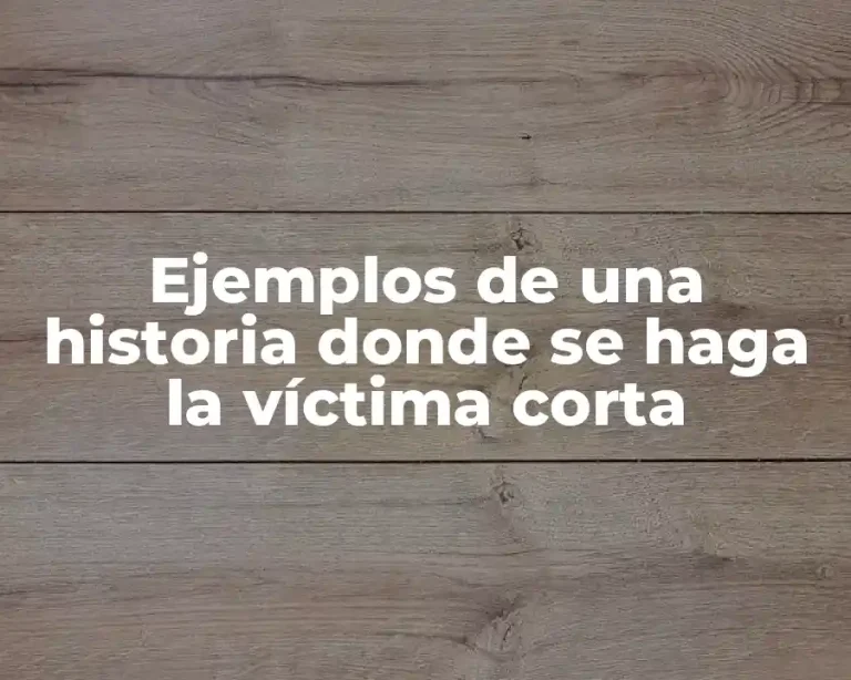 Ejemplos de una historia donde se haga la víctima corta