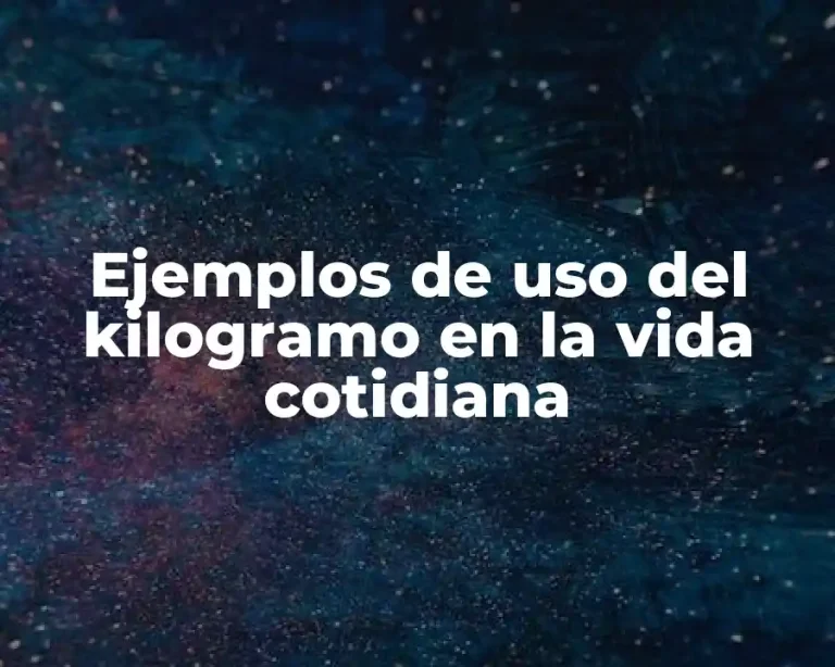 Ejemplos de uso del kilogramo en la vida cotidiana