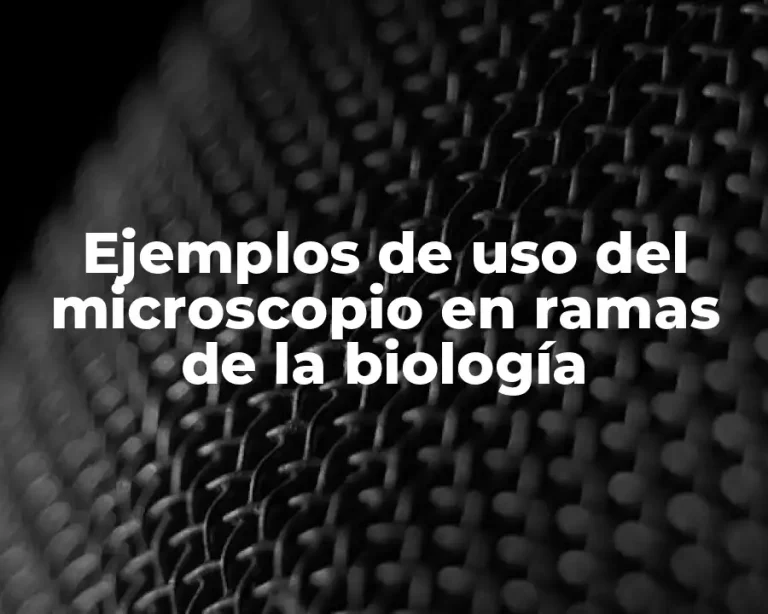 Ejemplos de uso del microscopio en ramas de la biología