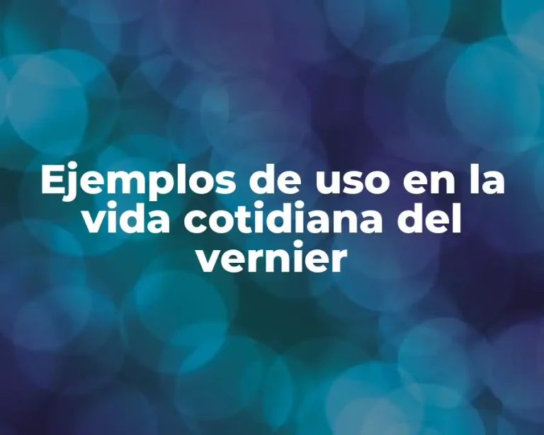 Ejemplos de uso en la vida cotidiana del vernier