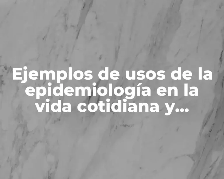 Ejemplos de usos de la epidemiología en la vida cotidiana y Significado