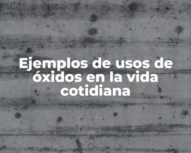 Ejemplos de usos de óxidos en la vida cotidiana